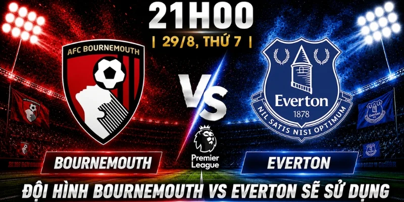 Bournemouth Vs Everton: Nhận Định Từ Góc Nhìn Chuyên Môn 3 Đội hình Bournemouth vs Everton sẽ sử dụng