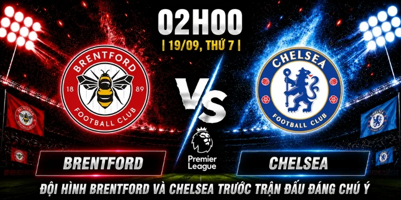 Brentford Vs Chelsea Vòng 5 - Nhận Định Và Dự Đoán Kết Quả 3 Đội hình Brentford và Chelsea trước trận đấu đáng chú ý