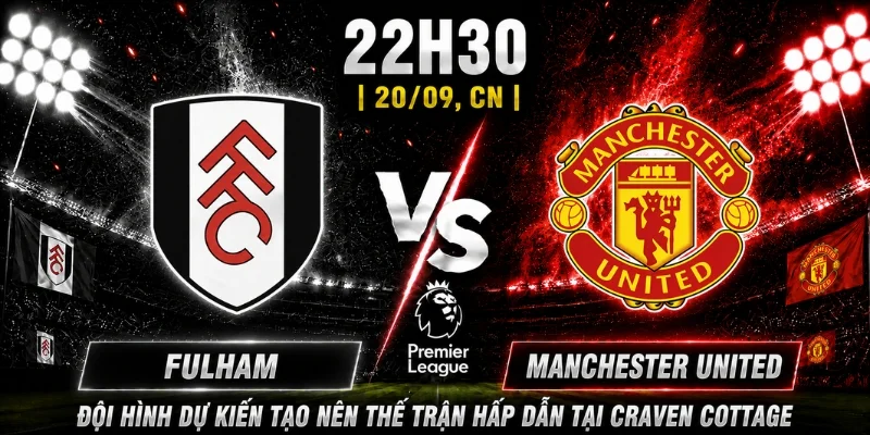 Fulham Vs Manchester United Vòng 5: Ai Sẽ Nắm Trọn 3 Điểm