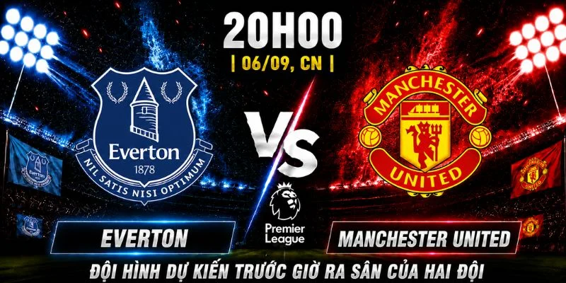 Everton Vs Manchester United Vòng 3: CLB Nào Chiếm Ưu Thế? 2 Everton Vs Manchester United Vòng 3: CLB Nào Chiếm Ưu Thế?