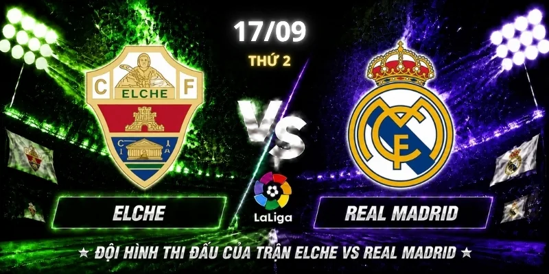 Elche Vs Real Madrid Vòng 6: Đội Khách Liệu Có Chiếm Ưu Thế?