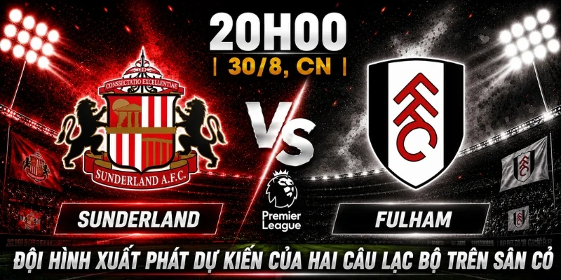 Sunderland Vs Fulham - Nhận Định Trận Đấu Mới Nhất 3 Sunderland Vs Fulham - Nhận Định Trận Đấu Mới Nhất