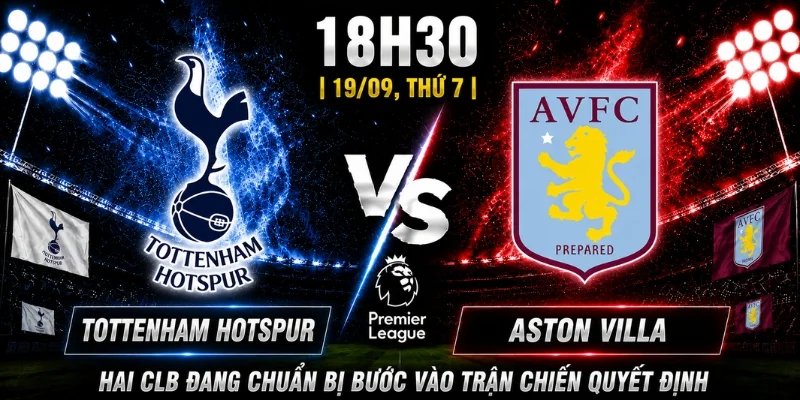Tottenham Hotsour Vs Aserton Villa Vòng 5: Dự Đoán Kết Quả 3 Hai CLB đang chuẩn bị bước vào trận chiến quyết định