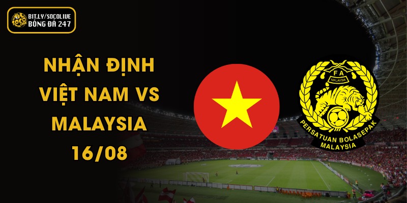Nhận Định Việt Nam vs Malaysia - 16/08 5 Nhận Định Việt Nam vs Malaysia - 16/08